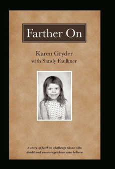 Farther On : A True Story Challenging Those Who Doubt and Encouraging Those Who Believe. by Karen Gryder - Hardback