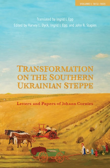 Transformation on the Southern Ukrainian Steppe : Letters and Papers of Johann Cornies, Volume I: 1812-1835 : 1 by Harvey L. Dyck - Hardback
