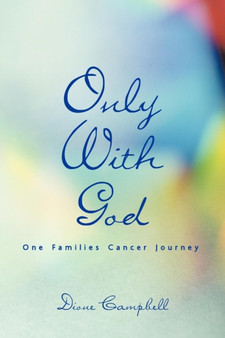 Only With God : One Families Cancer Journey by Dione Campbell - Paperback