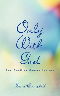 Only With God : One Families Cancer Journey by Dione Campbell - Hardback