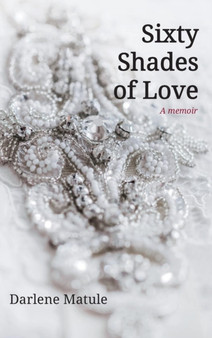 Sixty Shades of Love by Darlene Matule - Hardback