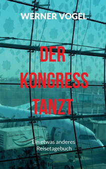 Der Kongress tanzt : Ein etwas anderes Reisetagebuch by Werner Vogel - Paperback