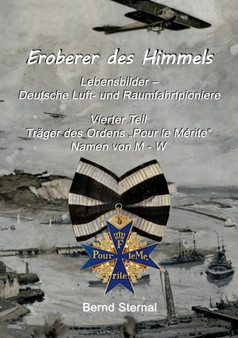 Eroberer des Himmels (Teil 4) : Lebensbilder - Deutsche Luft- und Raumfahrtpioniere, Trager des Ordens "Pour le Merite", Namen von M - W by Bernd Sternal - Paperback