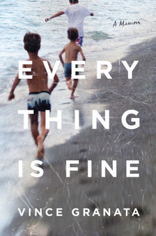 Everything Is Fine : A Memoir by Vince Granata - Hardback