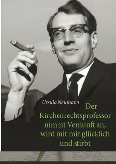Der Kirchenrechtsprofessor nimmt Vernunft an, wird mit mir glucklich und stirbt by Ursula Neumann - Paperback
