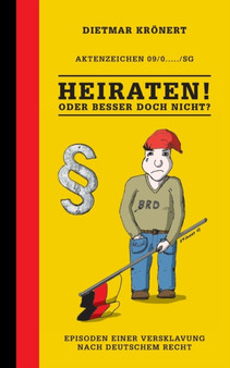 Heiraten! Oder besser doch nicht? : Episoden einer Versklavung nach deutschem Recht by Dietmar Kronert - Paperback