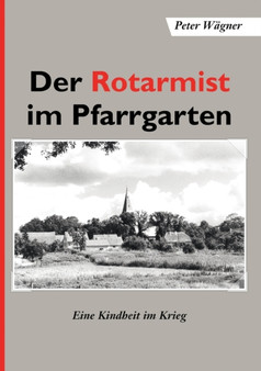 Der Rotarmist im Pfarrgarten : Eine Kindheit im Krieg by Peter Wagner - Paperback