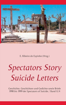 Spectators Story Suicide Letters : Geschichte, Geschichten und Gedichte sowie Briefe 1998 bis 1999 der Spectators of Suicide / Band II/4 by Estevao Ribeiro Do Espinho - Paperback