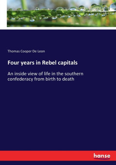Four years in Rebel capitals : An inside view of life in the southern confederacy from birth to death by Thomas Cooper De Leon - Paperback