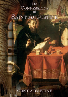 The Confessions of Saint Augustine : An autobiographical work of 13 books by Augustine of Hippo about his conversion to Christianity by Saint Augustine - Paperback