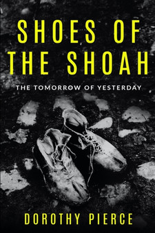 Shoes of the Shoah : The Tomorrow of Yesterday by Dorothy Pierce - Paperback