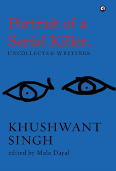 Portrait of a Serial Killer : Uncollected Writings by Khushwant Singh - Paperback