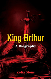 King Arthur : A Biography by Zofia Stone - Paperback