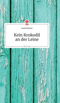 Kein Krokodil an der Leine. Life is a Story - story.one by Andreaselene - Hardback