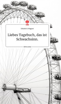 Liebes Tagebuch, das ist Schwachsinn. Life is a Story - story.one by Desiree R Wagner - Hardback