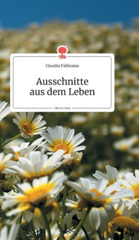 Ausschnitte aus dem Leben. Life is a Story - story.one by Claudia Fallmann - Hardback