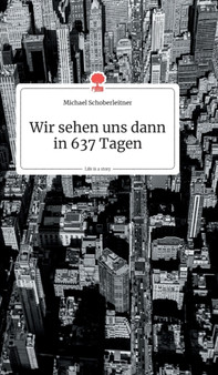 Wir sehen uns dann in 637 Tagen. Life is a Story - story.one by Michael Schoberleitner - Hardback