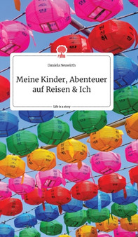 Meine Kinder, Abenteuer auf Reisen und Ich. Life is a Story - story.one by Daniela Neuwirth - Hardback
