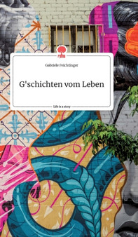 G'schichten vom Leben. Life is a Story - story.one by Gabriele Feichtinger - Hardback