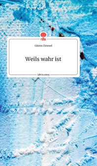Weils wahr ist. Life is a Story - story.one by Gunter Zimmel - Hardback