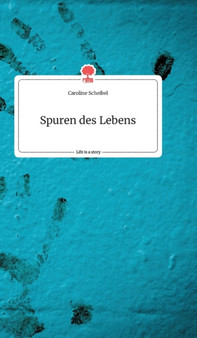 Spuren des Lebens. Life is a Story - story.one by Caroline Scheibel - Hardback