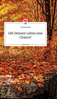 Gib Deinem Leben eine Chance! Life is a Story - story.one by Daniela Reinelt - Hardback