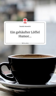Ein gehaufter Loffel Humor... Life is a Story - story.one by Daniela Neuwirth - Hardback