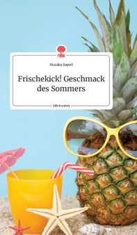 Frischekick! Geschmack des Sommers. Life is a Story - story.one by Monika Bayerl - Hardback