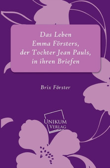 Das Leben Emma Forsters, Der Tochter Jean Pauls, in Ihren Briefen by Brix Forster - Paperback