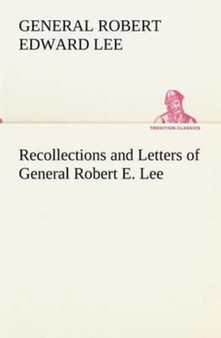 Recollections and Letters of General Robert E. Lee by General Robert Edward Lee - Paperback