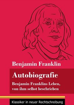 Autobiografie : Benjamin Franklins Leben, von ihm selbst beschrieben (Band 104, Klassiker in neuer Rechtschreibung) by Benjamin Franklin - Paperback