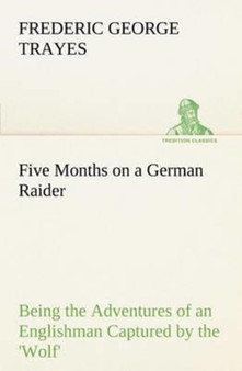 Five Months on a German Raider Being the Adventures of an Englishman Captured by the 'wolf' by Frederic George Trayes - Paperback