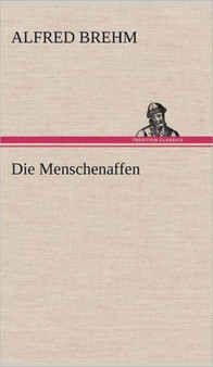 Die Menschenaffen by Alfred Edmund 1829-1884 Brehm - Hardback