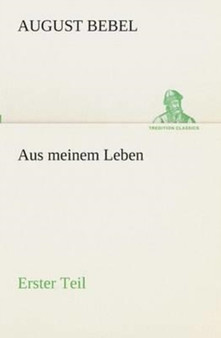 Aus Meinem Leben - Erster Teil by August Bebel - Paperback