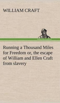 Running a Thousand Miles for Freedom; Or, the Escape of William and Ellen Craft from Slavery by William Craft - Hardback