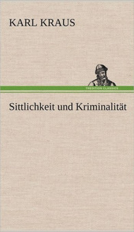 Sittlichkeit Und Kriminalitat by Karl Kraus - Hardback