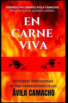 En Carne Viva : Historias Verdaderas de Tres Generaciones de Los Avila Camacho by Gerardo Palomares Avila - Paperback