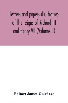 Letters and papers illustrative of the reigns of Richard III and Henry VII (Volume II) by James Gairdner - Paperback