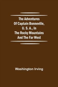 The Adventures of Captain Bonneville, U. S. A., in the Rocky Mountains and the Far West by Washington Irving - Paperback The Adventures of Captain Bonneville, U. S. A., in the Rocky Mountains and the Far West by Washington Irving - Paperback