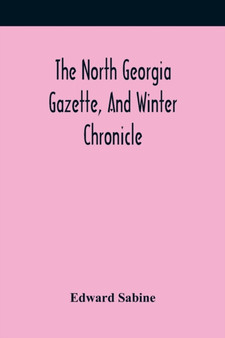 The North Georgia Gazette, And Winter Chronicle by Edward Sabine - Paperback