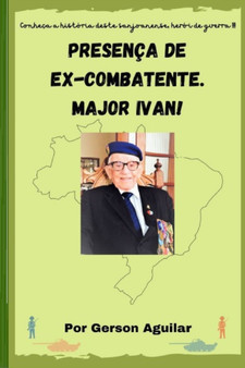 Presenca de Ex-Combatente. Major Ivan! : 1 by Gerson Loyola de Aguilar - Paperback