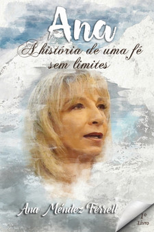 Ana : A historia de uma fe sem limites by Ana Mendez Ferrell - Paperback