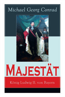 Majest t : K nig Ludwig II. von Bayern: Historischer Roman by Michael Georg Conrad - Paperback