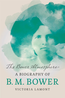 The Bower Atmosphere : A Biography of B. M. Bower by Victoria Lamont - Paperback