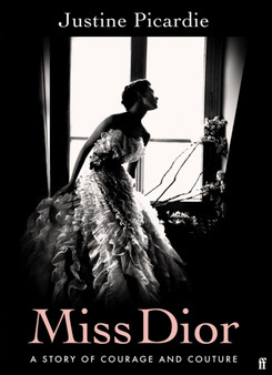 Miss Dior : A Story of Courage and Couture (from the acclaimed author of Coco Chanel) by Justine Picardie - Hardback