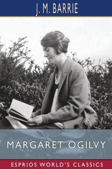 Margaret Ogilvy (Esprios Classics) by J M Barrie - Paperback