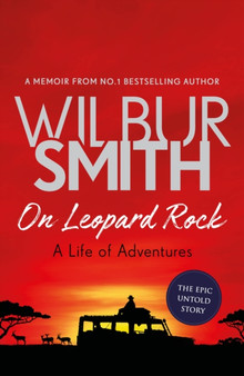On Leopard Rock: A Life of Adventures by Wilbur Smith - Hardback