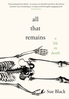 All That Remains : A Life in Death by Professor Sue Black - Hardback