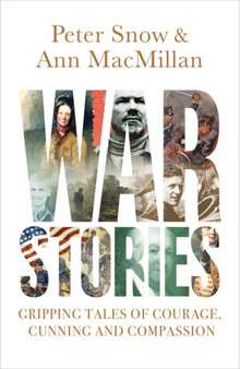 War Stories : Gripping Tales of Courage, Cunning and Compassion by Peter Snow - Hardback