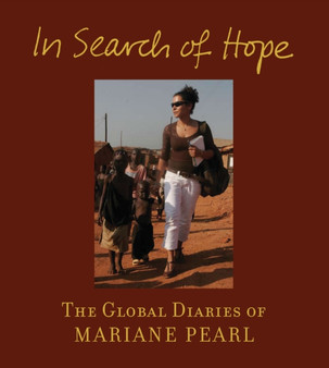 In Search Of Hope : The Global Diaries of Mariane Pearl by Mariane Pearl - Hardback